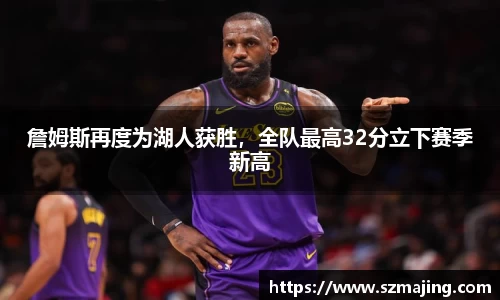 詹姆斯再度为湖人获胜，全队最高32分立下赛季新高