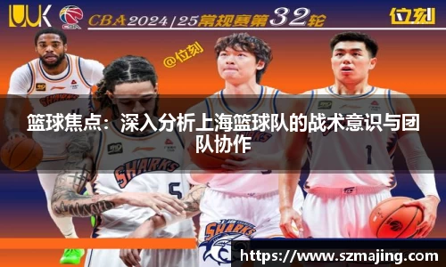 篮球焦点：深入分析上海篮球队的战术意识与团队协作