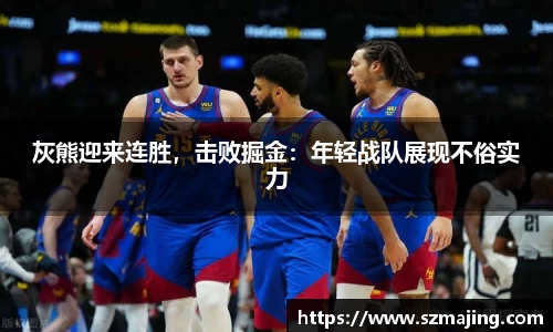 灰熊迎来连胜，击败掘金：年轻战队展现不俗实力