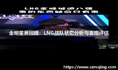 全明星赛回顾：LNG战队状态分析与表现评估