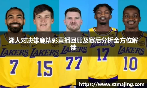湖人对决雄鹿精彩直播回顾及赛后分析全方位解读