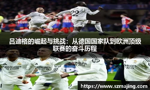 吕迪格的崛起与挑战：从德国国家队到欧洲顶级联赛的奋斗历程