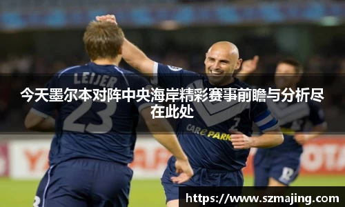 今天墨尔本对阵中央海岸精彩赛事前瞻与分析尽在此处