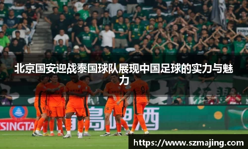 北京国安迎战泰国球队展现中国足球的实力与魅力
