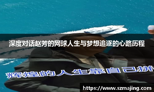 深度对话赵芳的网球人生与梦想追逐的心路历程